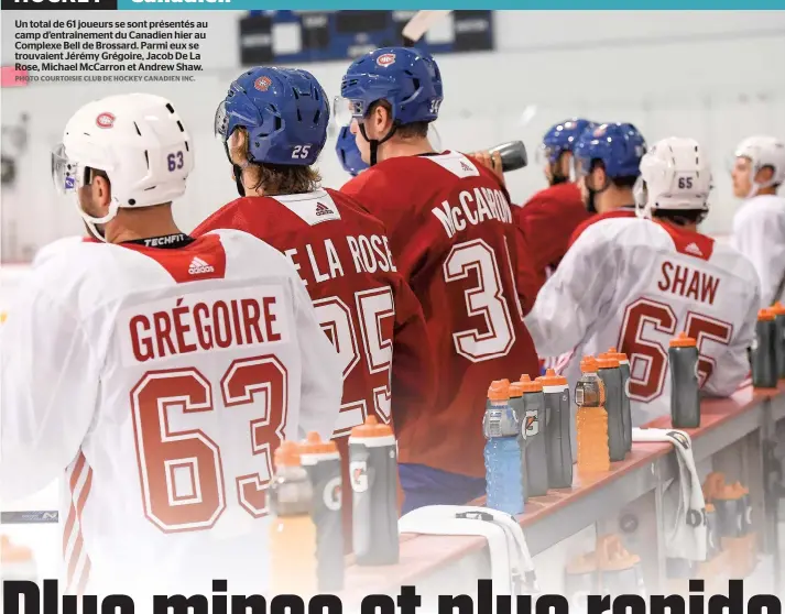  ?? PHOTO COURTOISIE CLUB DE HOCKEY CANADIEN INC. ?? Un total de 61 joueurs se sont présentés au camp d’entraîneme­nt du Canadien hier au Complexe Bell de Brossard. Parmi eux se trouvaient Jérémy Grégoire, Jacob De La Rose, Michael McCarron et Andrew Shaw.