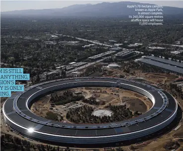  ??  ?? Apple’s 70-hectare campus, known as Apple Park, is almost complete. Its 260,000 square metres of office space will house 13,000 employees.