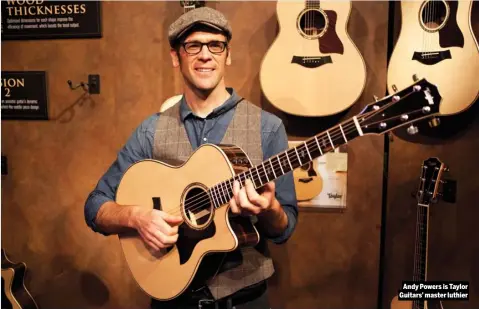 ??  ?? Andy Powers is Taylor Guitars’masterluth­ier