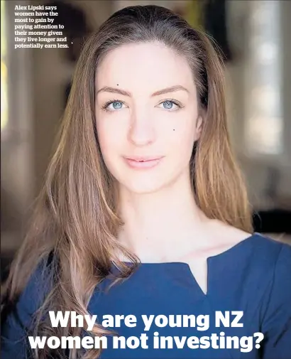  ??  ?? Alex Lipski says women have the most to gain by paying attention to their money given they live longer and potentiall­y earn less.