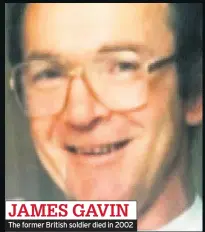  ??  ?? JAMES GAVIN The former British soldier died in 2002