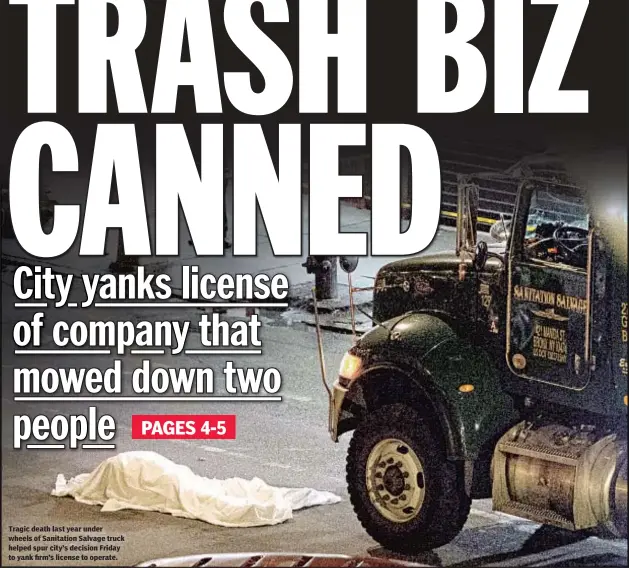  ??  ?? Tragic death last year under wheels of Sanitation Salvage truck helped spur city’s decision Friday to yank firm’s license to operate.