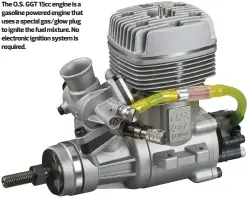  ??  ?? The O.S. GGT 15cc engine is a gasoline powered engine that uses a special gas/glow plug to ignite the fuel mixture. No electronic ignition system is required.