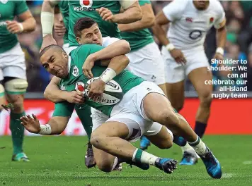  ??  ?? Shoulder to shoulder: We can all celebrate our all-island rugby team