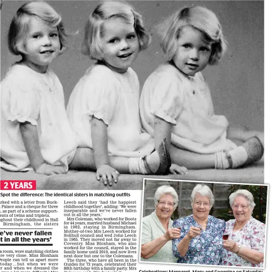  ??  ?? Spot the difference: The identical sisters in matching outfits Celebratio­ns: Margaret, Mary and Georgina on Saturday 2 YEARS