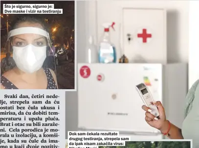  ??  ?? Što je sigurno, sigurno je:
Dve maske i vizir na testiranju
Dok sam čekala rezultate drugog testiranja, strepela sam da ipak nisam zakačila virus: Nikolina Marić