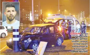  ??  ?? KEADAAN kereta yang dinaiki Aguero (gambar sisipan) selepas terlibat dalam kemalangan di Amsterdam. Gambar REUTERS