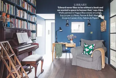 ??  ?? LIBRARY ‘Edward never likes to be without a book and we wanted a space to honour that,’ says Alex. Walls painted in Hague blue estate emulsion, £ 43.50 per 2.5 litres, Farrow & ball. merino throw in Camel, £175, Fabrics & papers