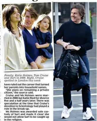  ?? ?? Family: Katie Holmes, Tom Cruise and Suri in 2009. Right, Cruise spotted in London this week