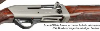  ??  ?? En haut l’Affinity Pro avec sa crosse « lasérisée » et ci-dessus l’Elite Wood avec ses parties métallique­s Cerakote.