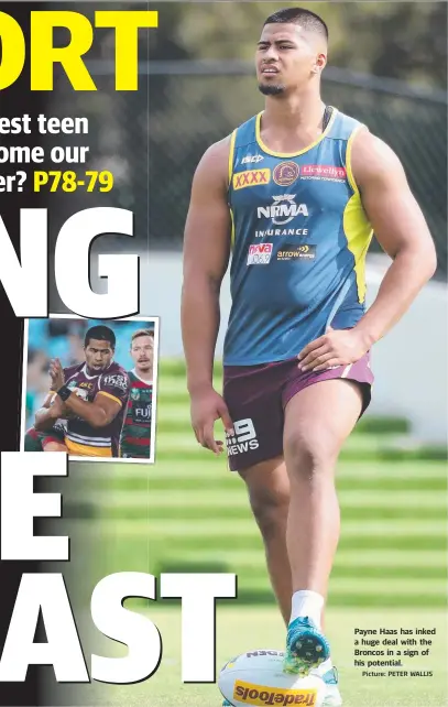 ?? Picture: PETER WALLIS ?? Payne Haas has inked a huge deal with the Broncos in a sign of his potential.