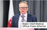  ??  ?? Wales’ Chief Medical Officer Frank Atherton
