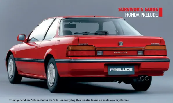  ??  ?? Third-generation Prelude shows the ’80s Honda styling themes also found on contempora­ry Rovers.