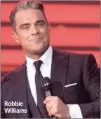  ??  ?? Robbie Williams