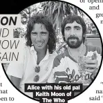  ?? The Who ?? Alice with his old pal
Keith Moon of