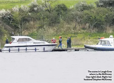  ??  ?? The scene in Lough Erne
where Lu Na McKinney (top right) died. Right: her husband Stephen McKinney