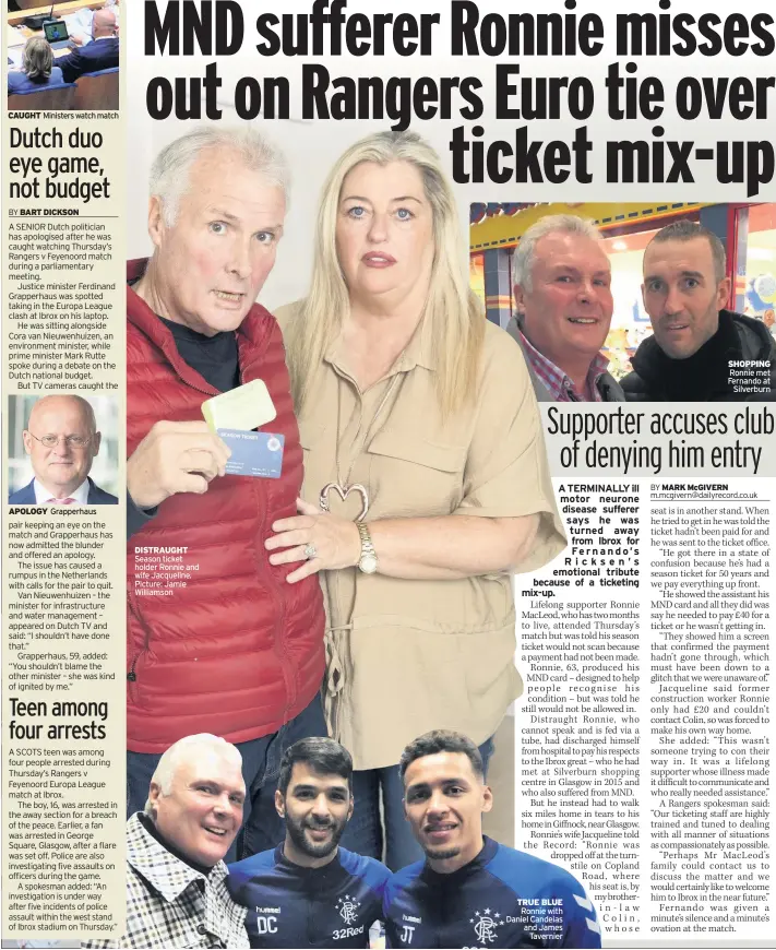  ??  ?? CAUGHT Ministers watch match APOLOGY Grapperhau­s DISTRAUGHT Season ticket holder Ronnie and wife Jacqueline. Picture: Jamie Williamson TRUE BLUE Ronnie with Daniel Candeias and James Tavernier SHOPPING Ronnie met Fernando at Silverburn