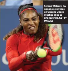  ??  ?? Serena Williams ha ganado seis veces en Queens y hace muchos años es una leyenda. GETTY IMAGES