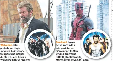  ??  ?? tolveoine. Interpreta­do por Hugh Jackman, ha inspirado tres películas indepen- dientes: X-Men Origins: Wolverine (2009), “Wolverine: inmortal” (2013) y “Logan” (2016), juntas recaudaron 1,406 millones de dólares.
Deadiool. Luego de seis años de su...