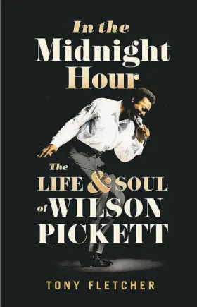  ??  ?? “IN THE MIDNIGHT HOUR: THE LIFE AND SOUL OF WILSON PICKETT” By Tony Fletcher Oxford University Press $27
