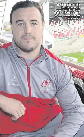  ??  ?? Looking ahead: Rob
Herring says it’s important for Ulster to focus in their battle to keep their play-off
hopes alive