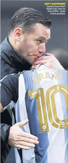  ??  ?? NOTT HAPPENING County boss Kevin Nolan may have to kiss striker Jorge Grant goodbye
