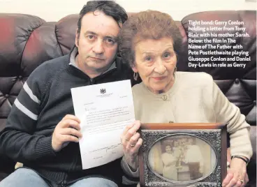  ??  ?? Tight bond: Gerry Conlon holding a letter from Tony Blair with his mother Sarah. Below: the film In The Name of The Father with Pete Postlethwa­ite playing Giuseppe Conlon and Daniel Day-Lewis in role as Gerry