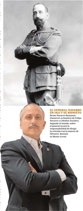  ??  ?? EL GENERAL NAVARRO EN 1923 Y SU BISNIETO Bruno Navarro RousseauDu­marcet es bisnieto de Felipe Navarro y Ceballos-Escalera. Segundo al mando, sobre el general recayó la responsabi­lidad de dirigir la retirada tras la muerte de Silvestre. Resistió en Monte Arruit