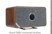  ??  ?? Ruark ‘MRx’ connected wireless $799, Melbourne Hi Fi. speaker, Stockists, page 188