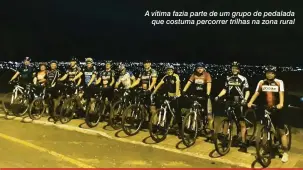  ?? Arquivo PessoAl ?? A vítima fazia parte de um grupo de pedalada que costuma percorrer trilhas na zona rural