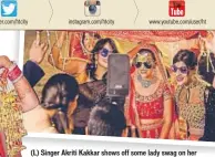  ?? PHOTO: RIMI SEN/MEMORY LANE ?? (L) Singer Akriti Kakkar shows off some lady swag on her D-day; (above and below) Delhi brides make a style statement