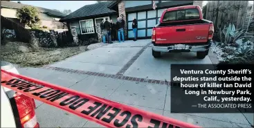  ?? — THE ASSOCIATED PRESS ?? Ventura County Sheriff’s deputies stand outside the house of killer Ian David Long in Newbury Park, Calif., yesterday.