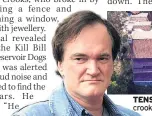  ??  ?? TENSE TENS Tarantino found crook crooks in his home, above