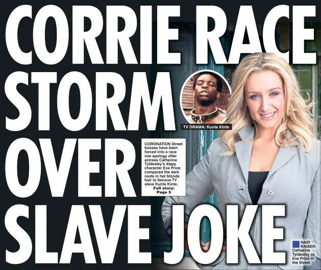  ??  ?? TV DRAMA: Kunta Kinte HAIR RAISER: Catherine Tyldesley as Eva Price in the Street