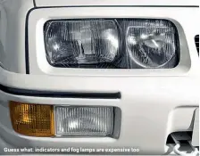  ??  ?? Guess what: indicators and fog lamps are expensive too