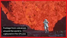  ?? Fire Of Love. ?? Footage from volcanoes around the world is captured in