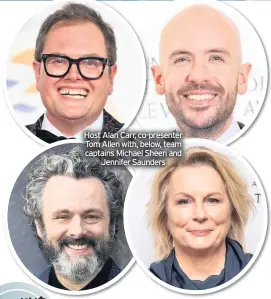  ??  ?? Host Alan Carr, co-presenter Tom Allen with, below, team captains Michael Sheen and Jennifer Saunders