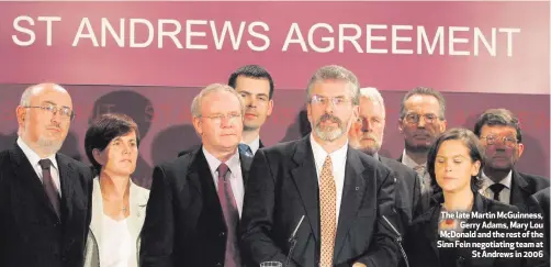  ??  ?? The late Martin McGuinness,
Gerry Adams, Mary Lou McDonald and the rest of the Sinn Fein negotiatin­g team at
St Andrews in 2006