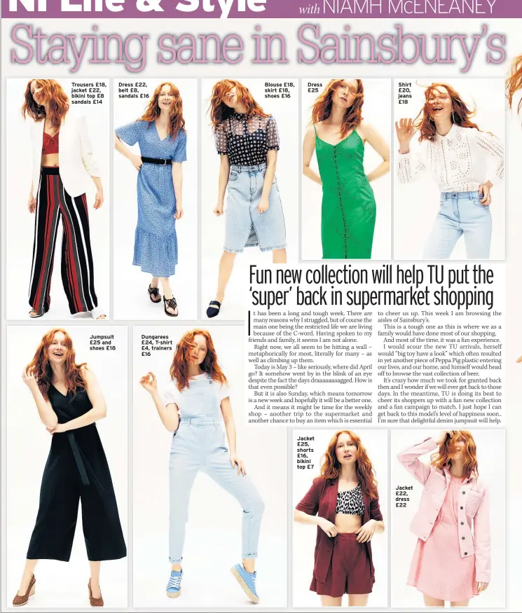  ??  ?? Trousers £18, jacket £22, bikini top £8 sandals £14
Jumpsuit £25 and shoes £18
Dress £22, belt £8, sandals £16
Dungarees £24, T-shirt £4, trainers £16
Dress £22, boots £22.50
Blouse £18, skirt £18, shoes £16
Dress £25
Jacket £25, shorts £16, bikini top £7
Shirt £20, jeans £18
Jacket £22, dress £22