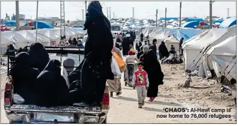  ??  ?? ‘CHAOS’: Al-Hawl camp is now home to 76,000 refugees