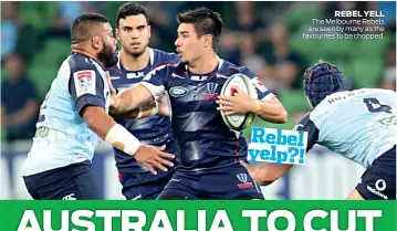  ??  ?? REBEL YELL The Melbourne Rebels are seen by many as the favourites to be chopped. Rebel yelp?!