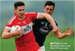  ??  ?? BATTLE: Emmet Bradley of Derry and Mick O’Grady duel