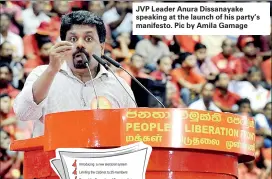  ??  ?? JVP Leader Anura Dissanayak­e speaking at the launch of his party’s manifesto. Pic by Amila Gamage