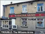  ??  ?? TROUBLE: The Wilsons Arms