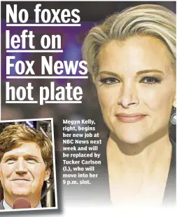  ??  ?? Megyn Kelly, right, begins her new job at NBC News next week and will be replaced by Tucker Carlson (l.), who will move into her 9 p.m. slot.