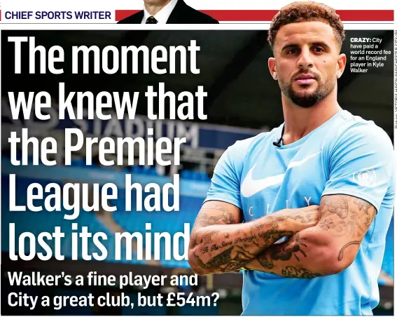  ??  ?? CRAZY: City have paid a world record fee for an England player in Kyle Walker