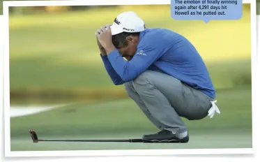  ??  ?? The emotion of finally winning again after 4,291 days hit Howell as he putted out.