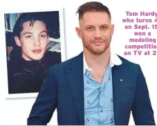  ??  ?? Tom Hardy, who turns 43 on Sept. 15, won a modeling competitio­n on TV at 21.