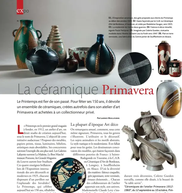  ??  ?? 01. D’inspiratio­n asiatique, des grès proposés aux clients du Printemps au début des années 1920. 02. Vases façonnés par la C.A.B. ou Céramique d’Art de Bordeaux, à Cauderan, et créés par Madeleine Sougez, vers 1925. 03. La modernité de l’entre-deux-guerres. 04. Faïence à décor émaillé, signée Paule Petitjean. 05. Imaginée par Colette Gueden, statuette modelée dans l’Atelier de Saint-Leu-la-Forêt vers 1947. 06. Plat en terre vernissée, une fabricatio­n du Centre potier de Sou5enheim en Alsace.