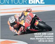  ??  ?? MEAN AND LEAN Motogp champion Marc Marquez’s Honda will be on show